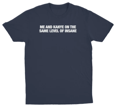 Me And Kanye On The Same Level Of Insane T-Shirt