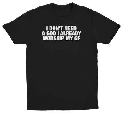 I Don't Need A God I Already Worship My GF T-Shirt