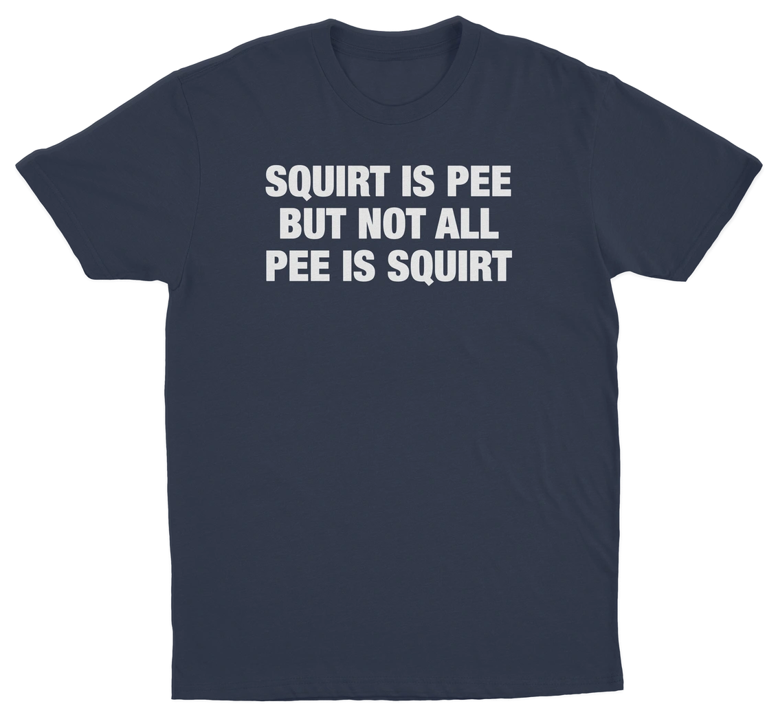 Squirt Is Pee But Not All Pee Is Squirt T-Shirt