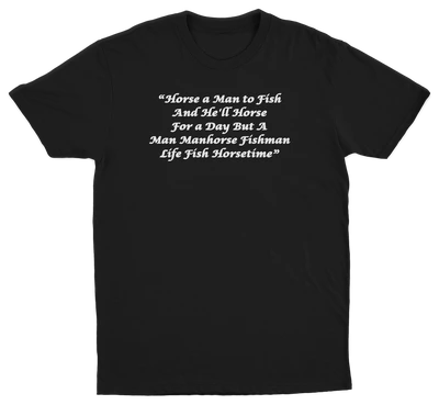 Horse a Man to Fish And He'll Horse For a Day But A Man Manhorse Fishman Life Fish Horsetime T-Shirt