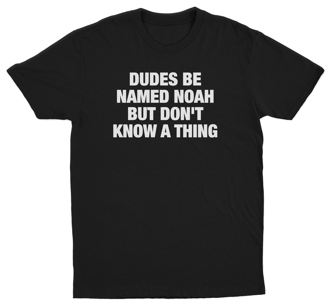 Dudes Be Named Noah But Don't Know A Thing T-Shirt