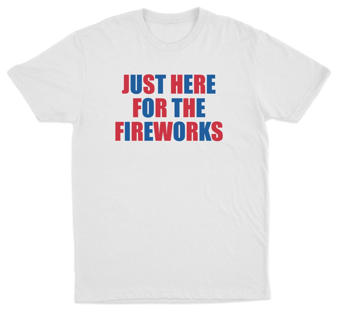 Just Here For The Fireworks T-Shirt