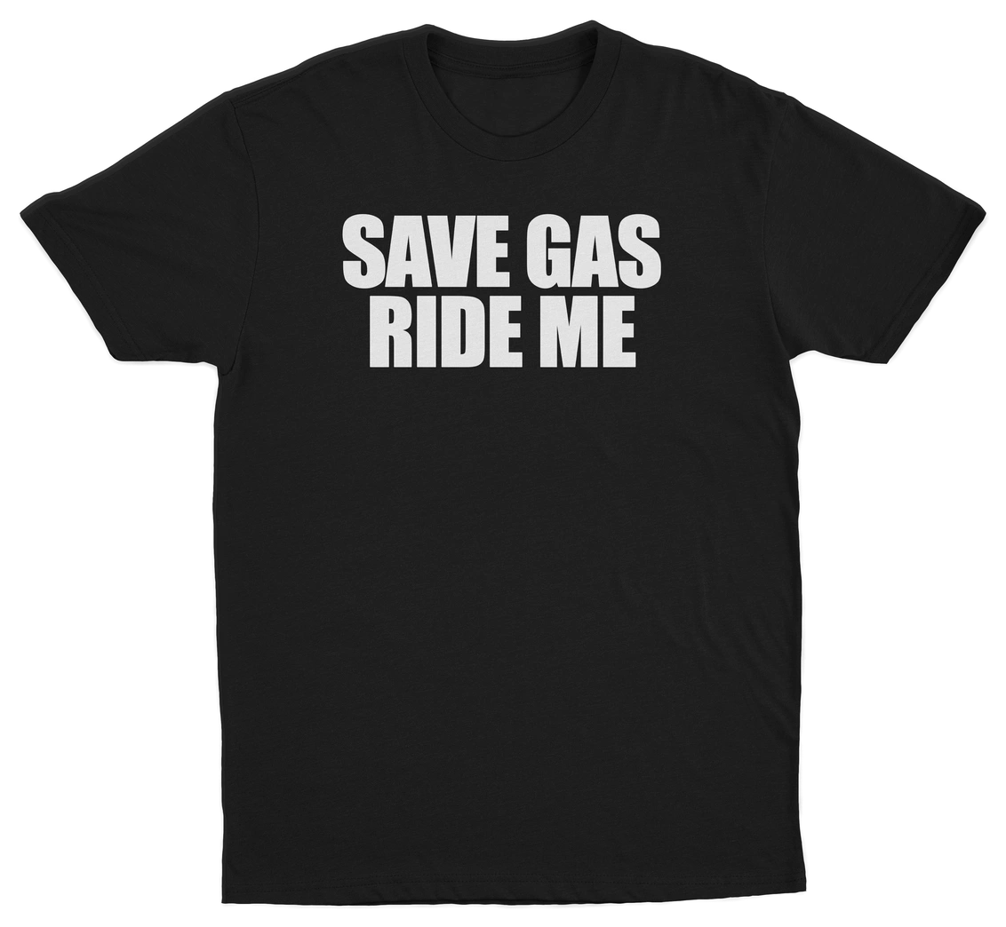 Save Gas Ride Me T-Shirt