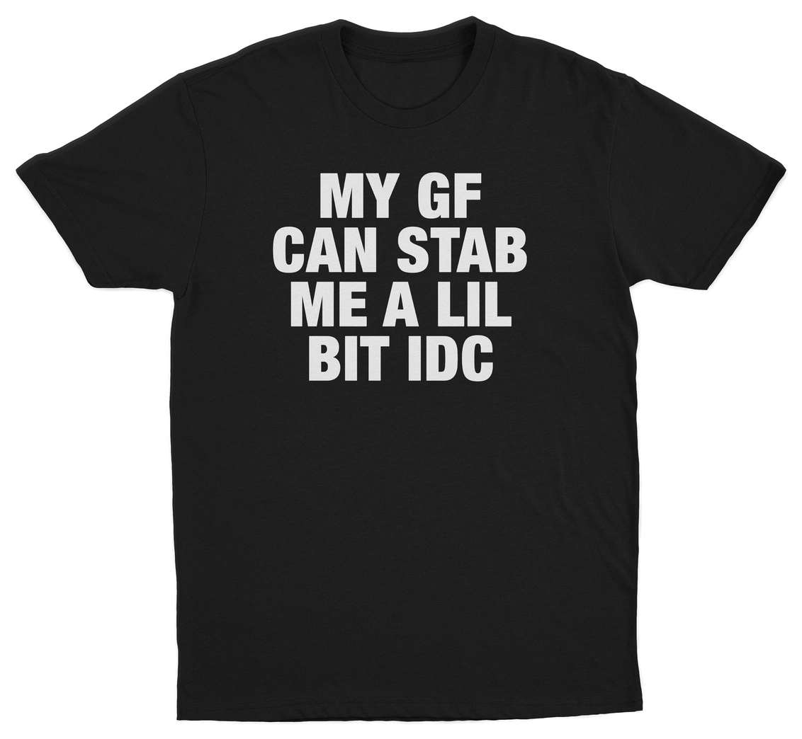 My GF Can Stab Me A Lil IDC T-Shirt