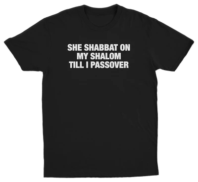 She Shabbat On My Shalom Till I Passover T-Shirt