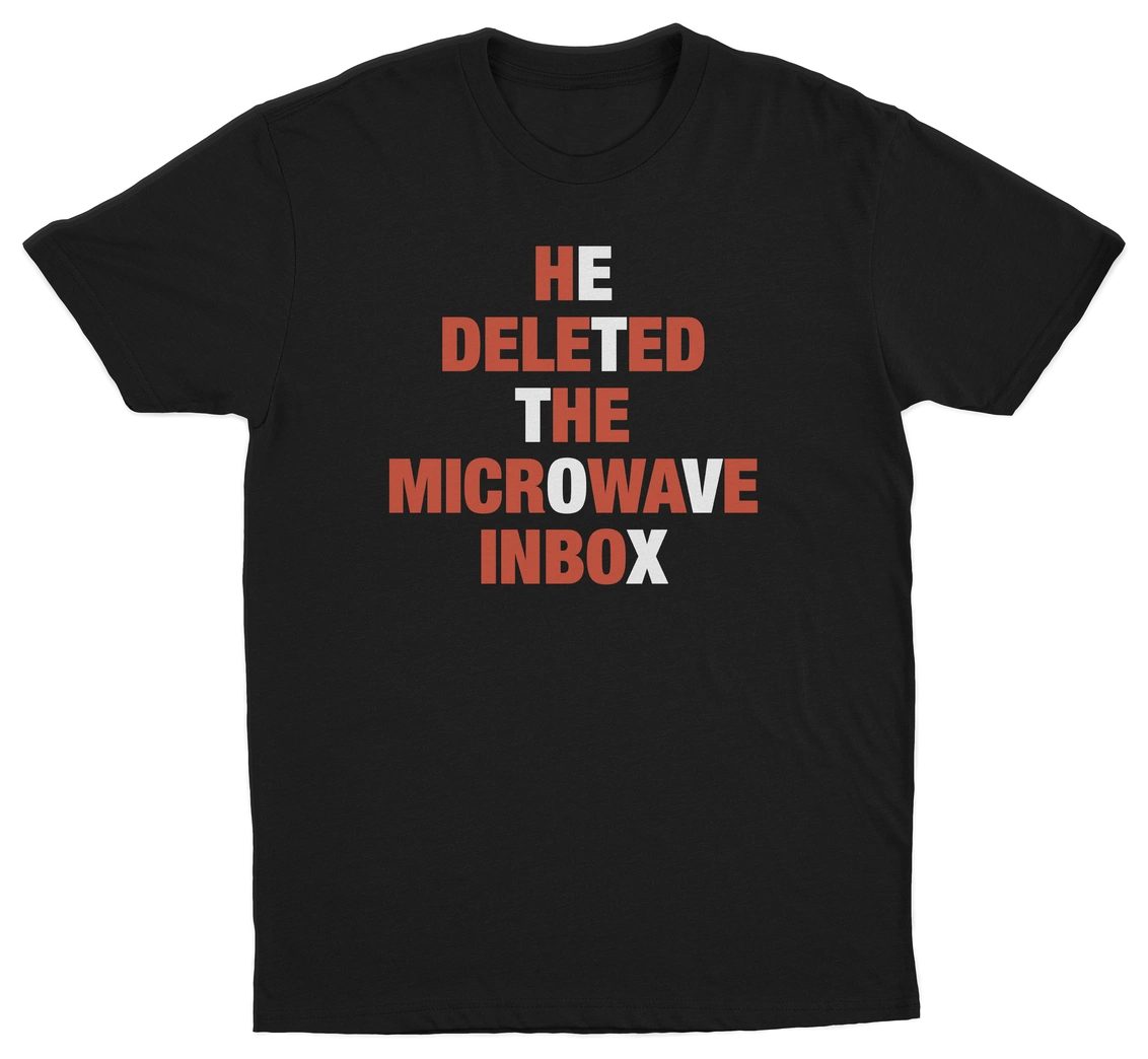 He Deleted The Microwave Inbox T-Shirt
