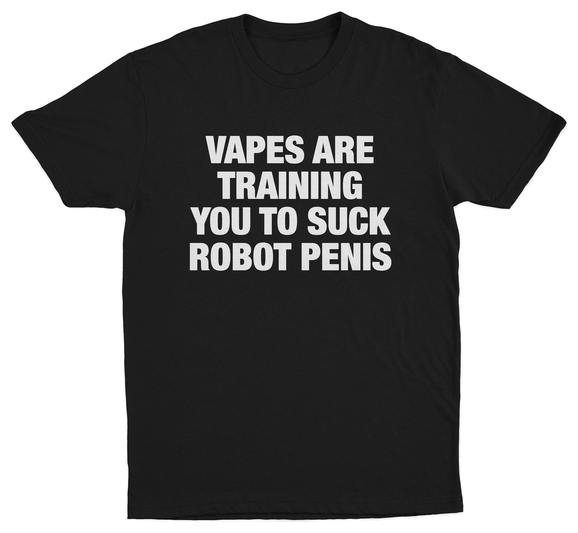 Vapes Are Training You To Suck Robot Penis T-Shirt