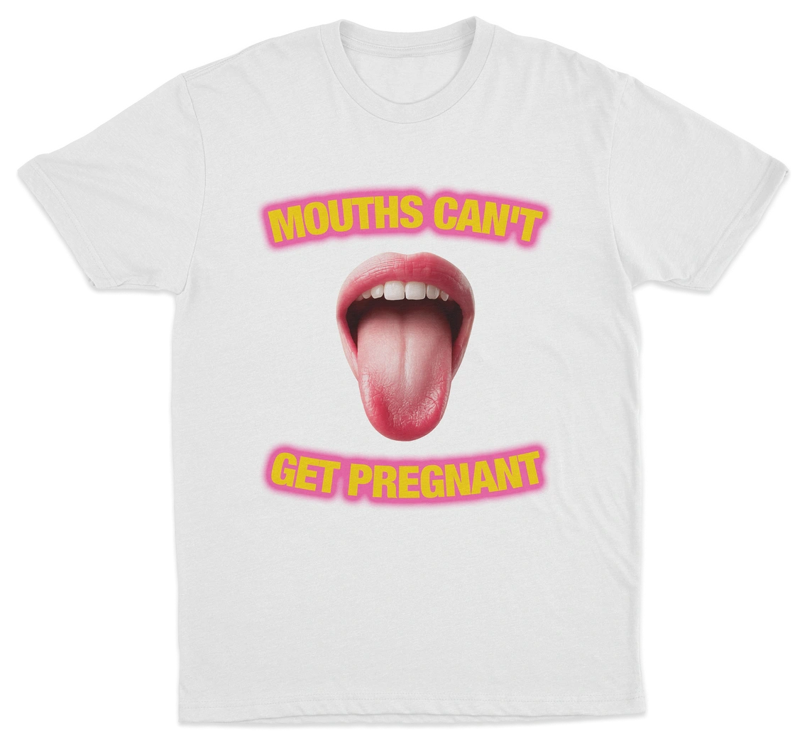 Mouths Can't Get Pregnant T-Shirt