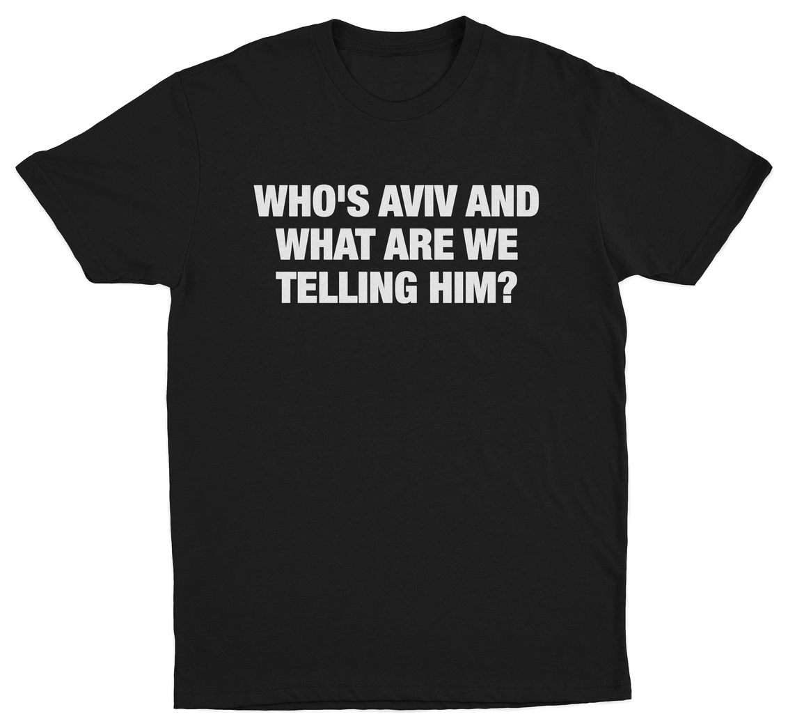 Who's Aviv And What Are We Telling Him T-Shirt