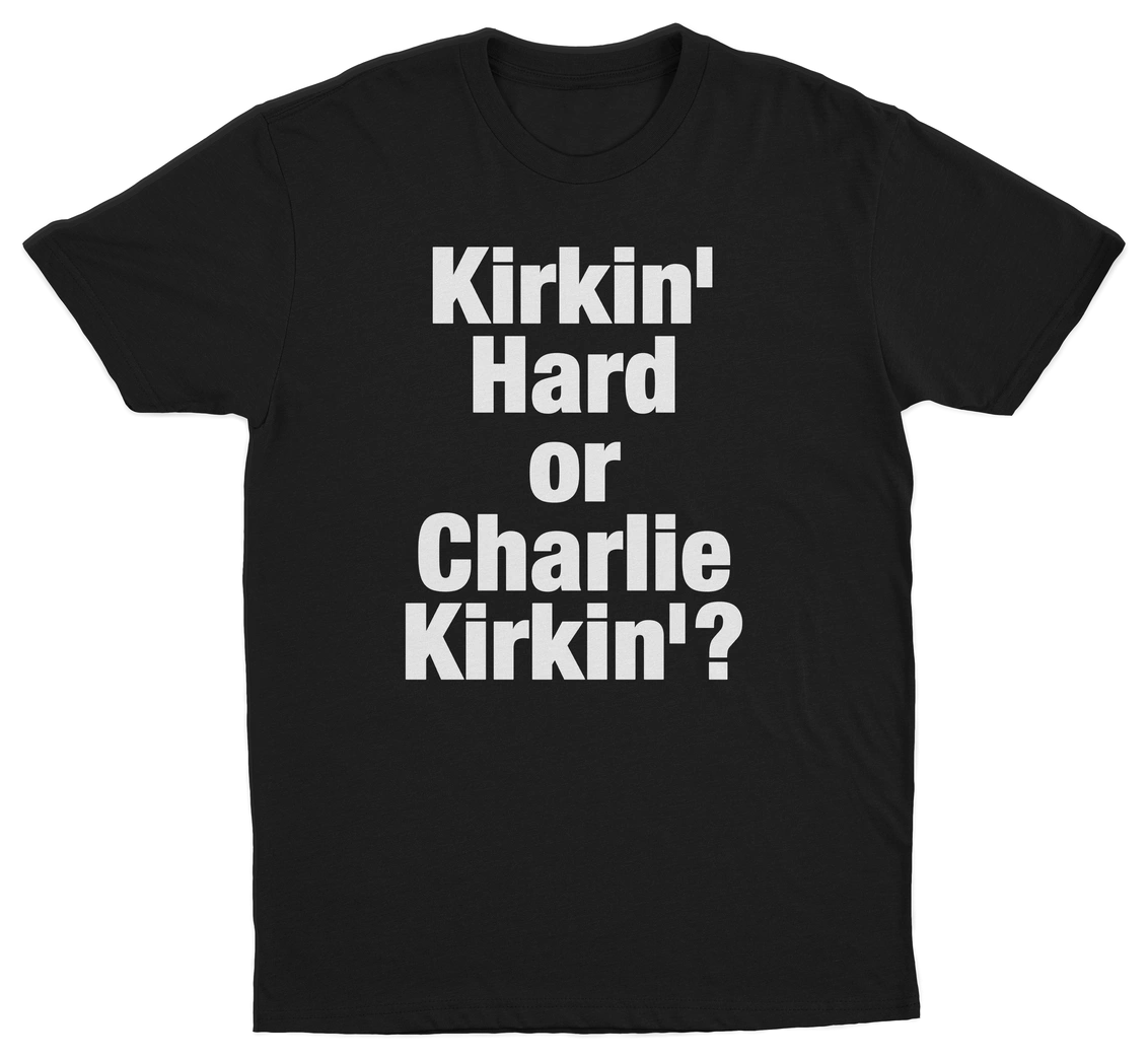 Kirkin' Hard Or Charlie Kirkin'? T-Shirt