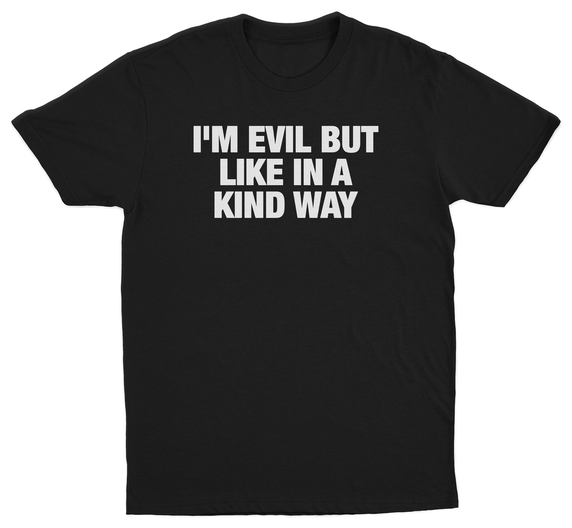 I'm Evil But Like In A Kind Way T-Shirt
