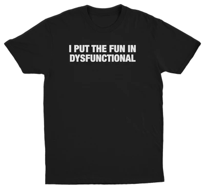 I Put The Fun In Dysfunctional T-Shirt